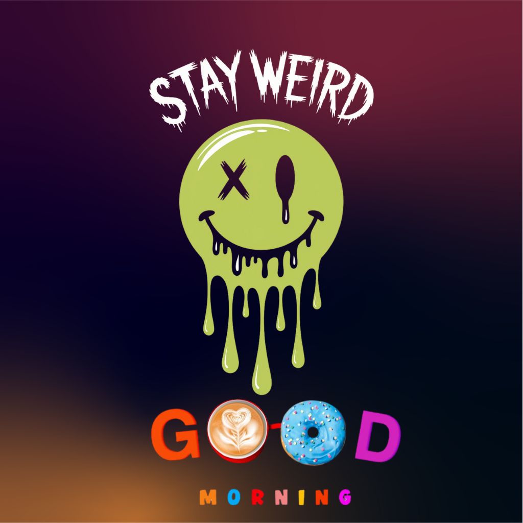 20+ Good Morning Image to Start Mornings with Smiles 2 A melting green smiley face with "Stay Weird" text above and a colorful "Good Morning" message below